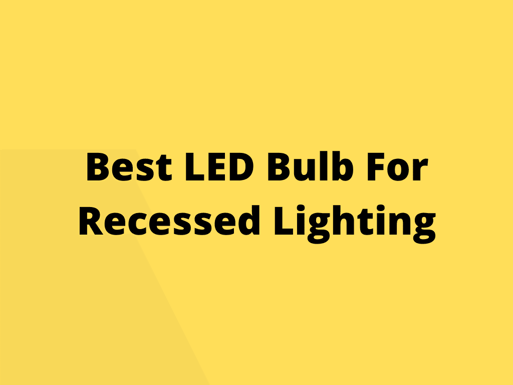 Best LED Bulb For Recessed Lighting