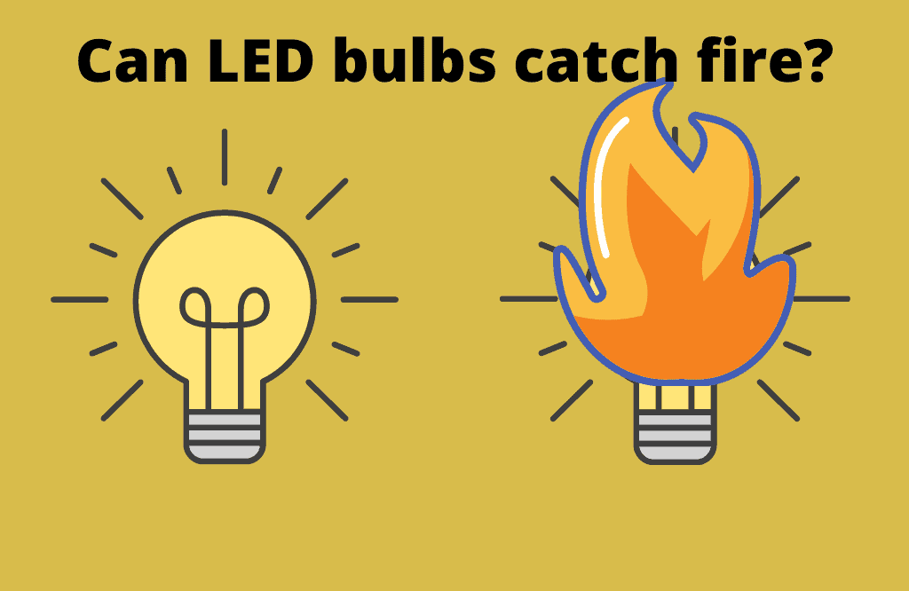 Can LED bulbs catch fire