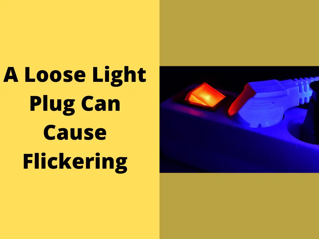 A Loose Light Plug Can Cause Flickering when using appliances