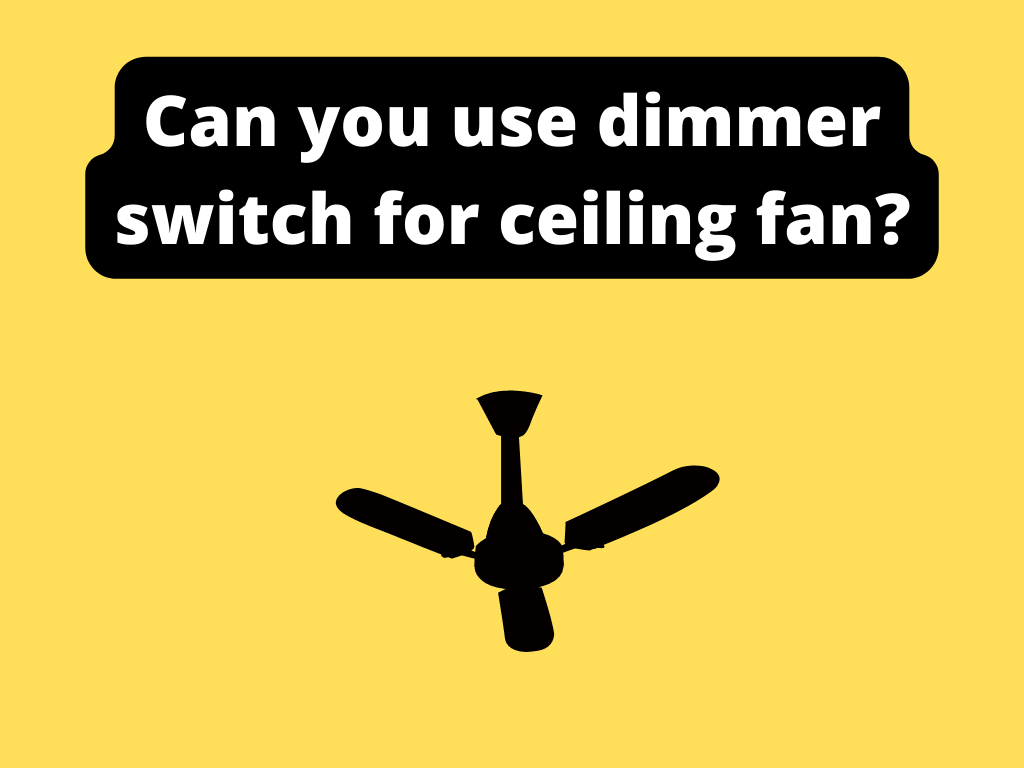 Can you use dimmer switch for ceiling fan?