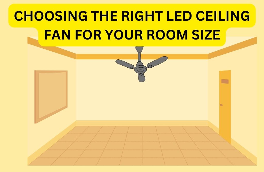 Choosing the Right LED Ceiling Fan for Your Room Size