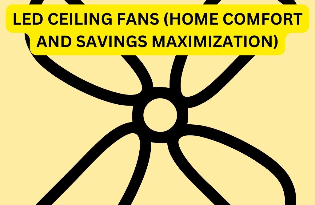 LED Ceiling Fans (Home Comfort and Savings Maximization)