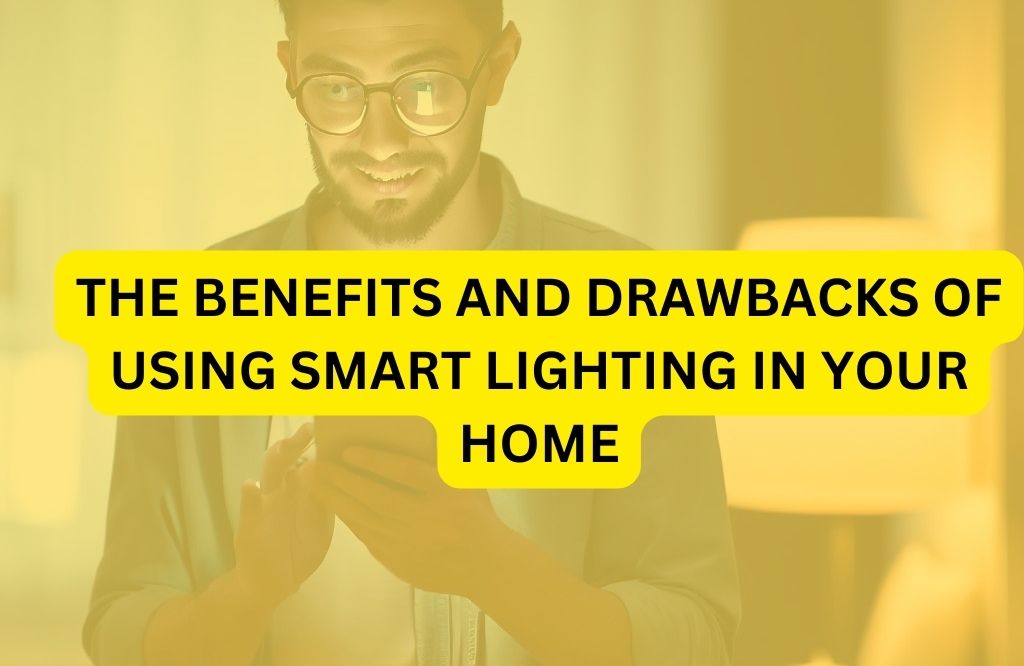 The Benefits and Drawbacks of Using Smart Lighting in Your Home