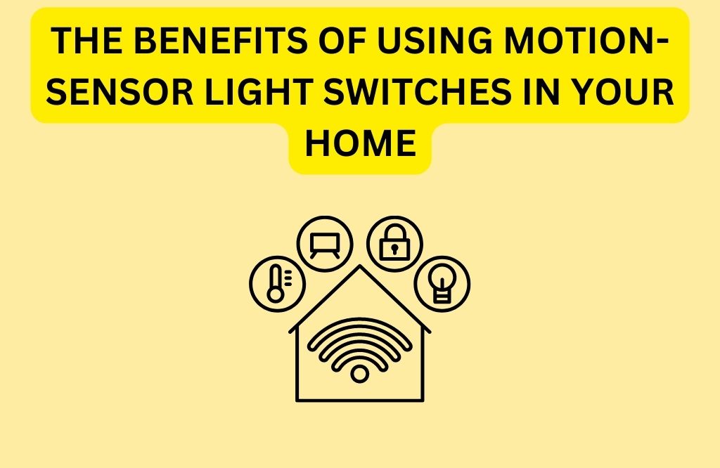 The Benefits Of Using Motion-Sensor Light Switches In Your Home