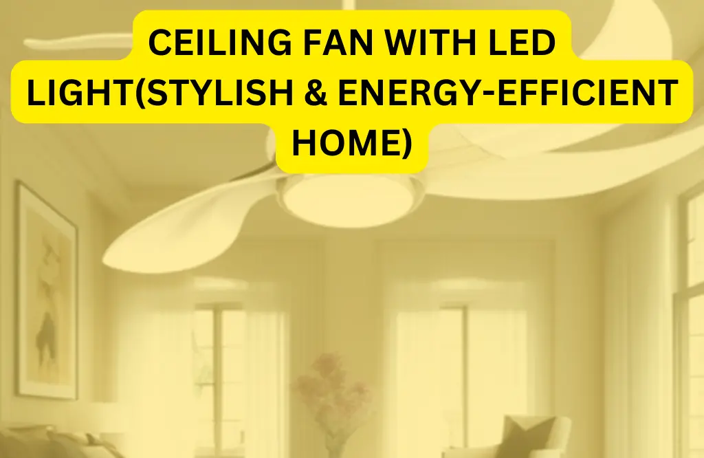 best Ceiling Fan With LED Light Stylish & Energy-Efficient Home