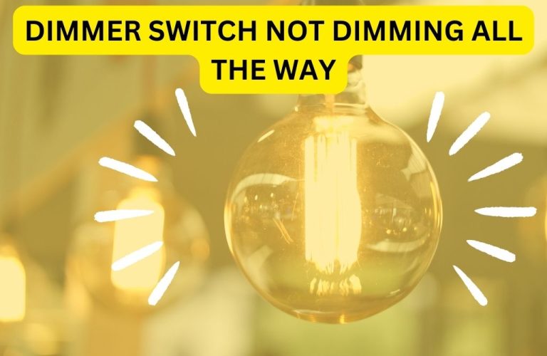 Dimmer Switch Not Dimming All The Way (Solutions & Troubleshooting Tips)