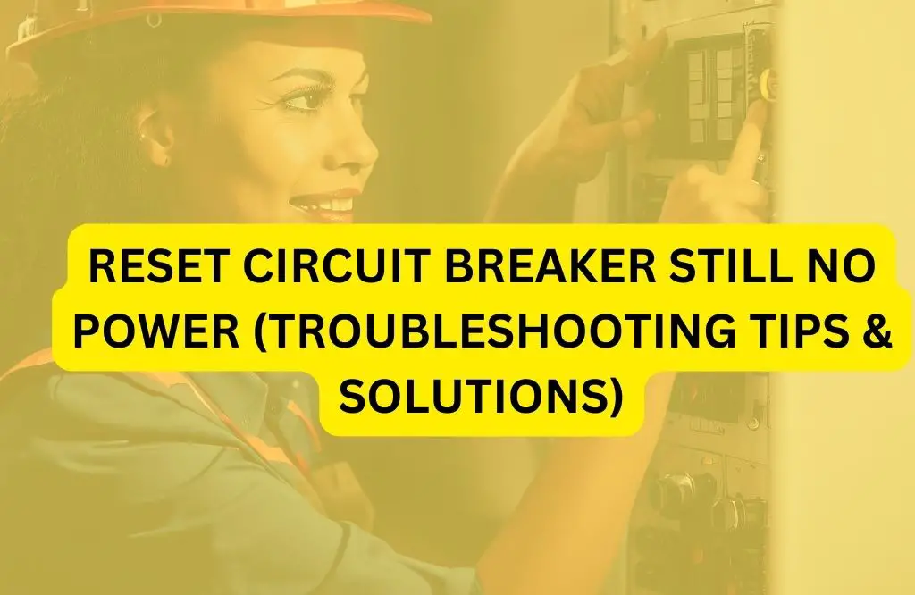 Reset Circuit Breaker Still No Power (Troubleshooting Tips & Solutions)