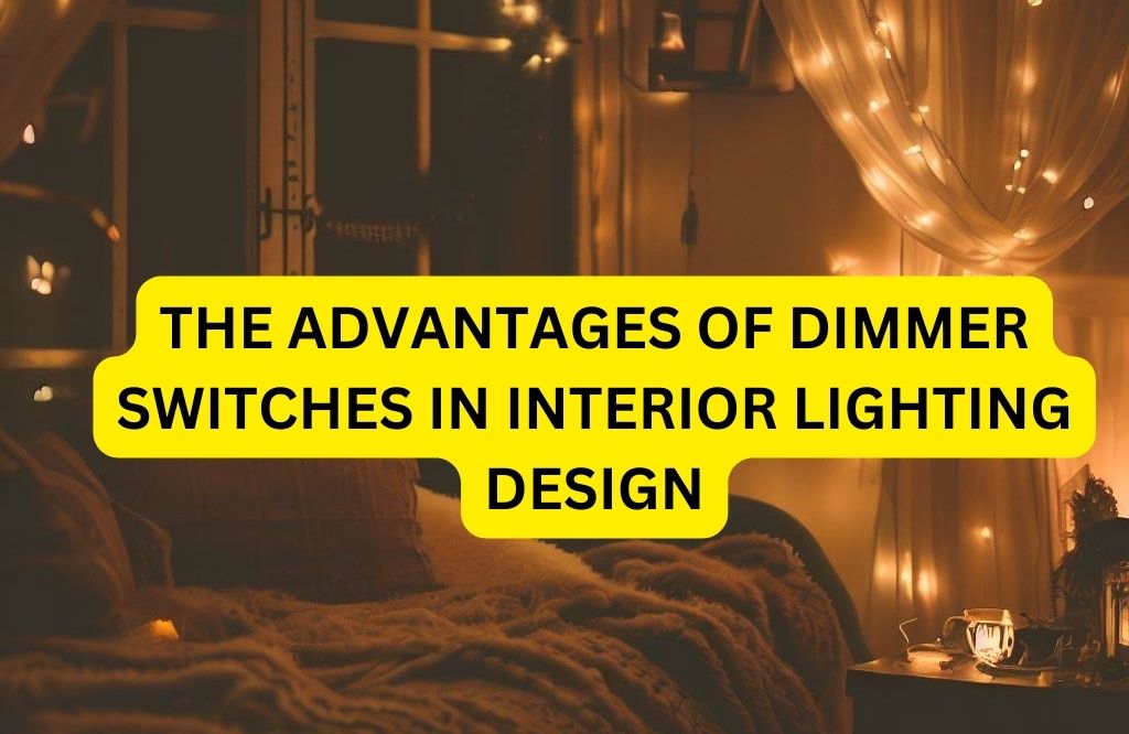 The Advantages of Dimmer Switches in Interior Lighting Design