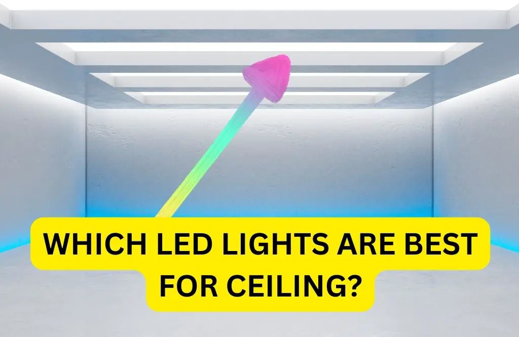 Which LED Lights Are Best For Ceiling?