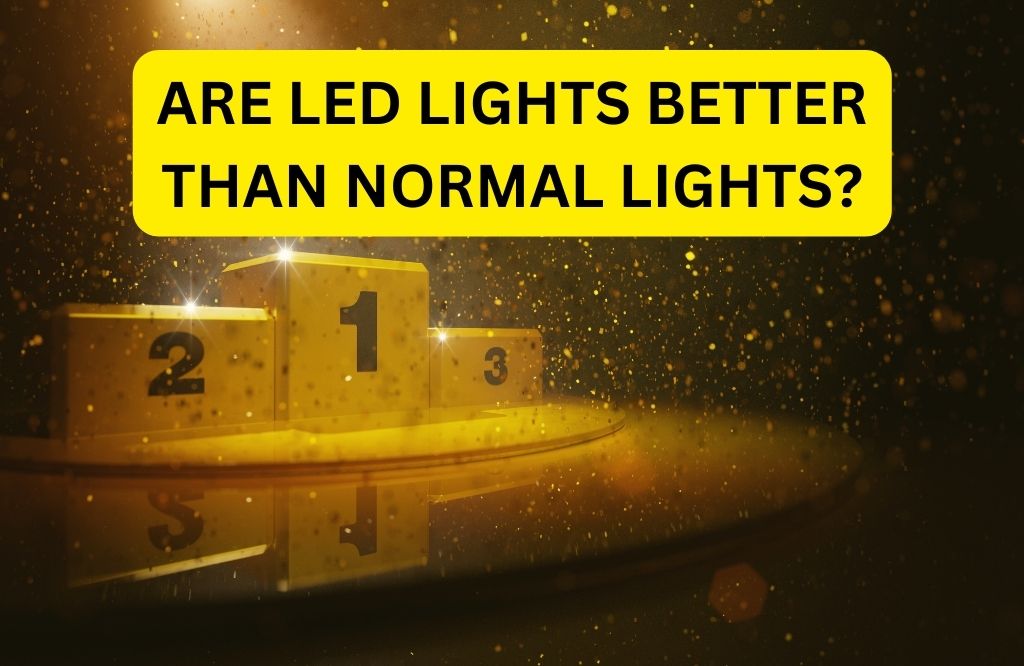 are led lights better than normal lights?