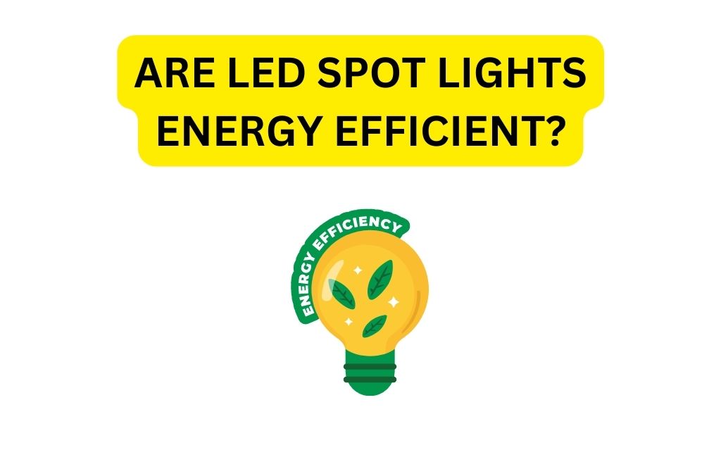 are led spot lights energy efficient?